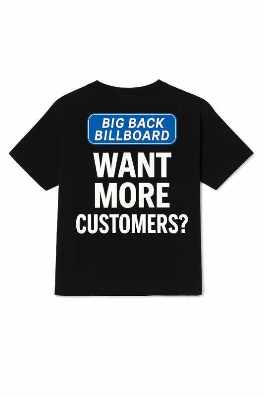 WANT MORE CUSTOMERS? - BIG BACK BILLBOARD TEE